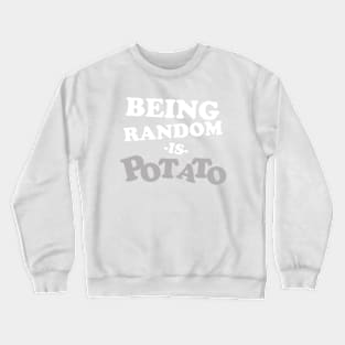 Being Random is Potato Crewneck Sweatshirt